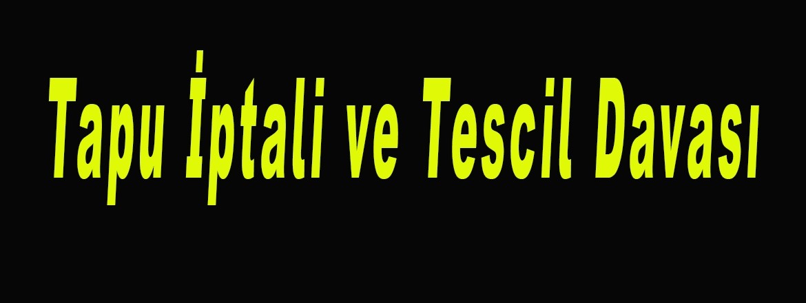 Tapu İptali ve Tescil Davası